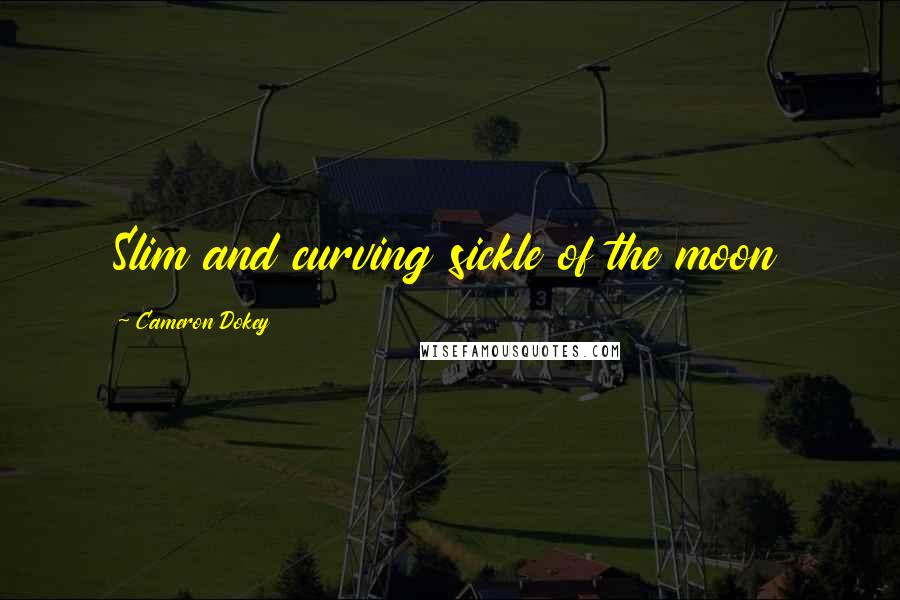 Cameron Dokey Quotes: Slim and curving sickle of the moon