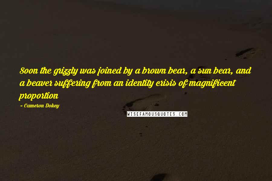 Cameron Dokey Quotes: Soon the grizzly was joined by a brown bear, a sun bear, and a beaver suffering from an identity crisis of magnificent proportion