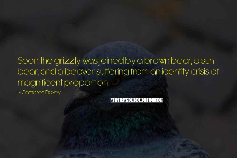 Cameron Dokey Quotes: Soon the grizzly was joined by a brown bear, a sun bear, and a beaver suffering from an identity crisis of magnificent proportion
