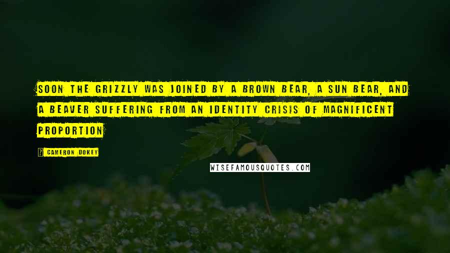 Cameron Dokey Quotes: Soon the grizzly was joined by a brown bear, a sun bear, and a beaver suffering from an identity crisis of magnificent proportion