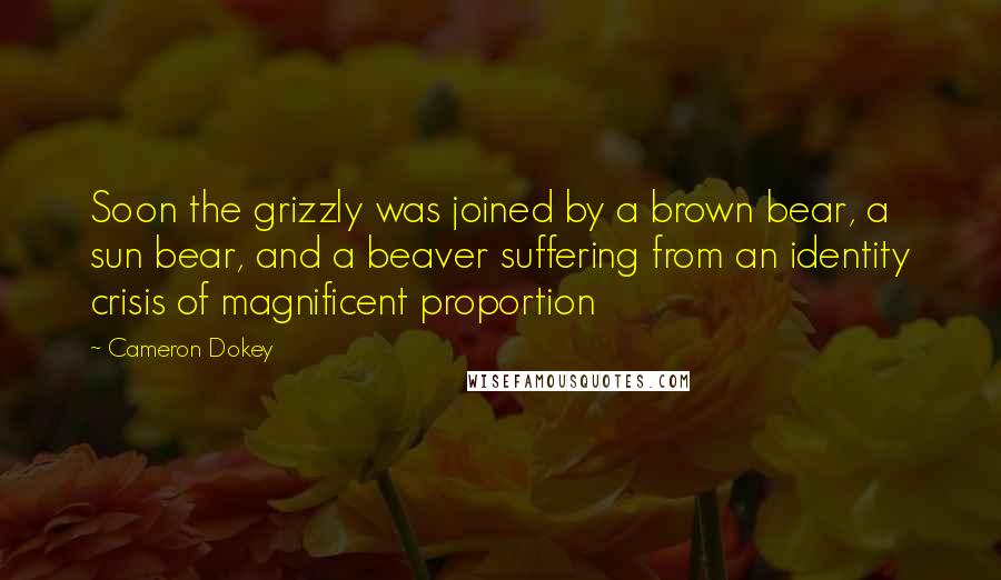 Cameron Dokey Quotes: Soon the grizzly was joined by a brown bear, a sun bear, and a beaver suffering from an identity crisis of magnificent proportion
