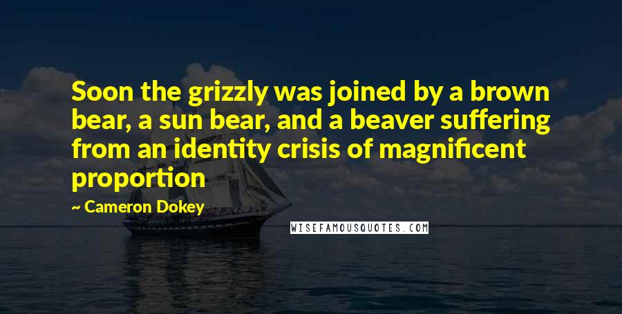 Cameron Dokey Quotes: Soon the grizzly was joined by a brown bear, a sun bear, and a beaver suffering from an identity crisis of magnificent proportion