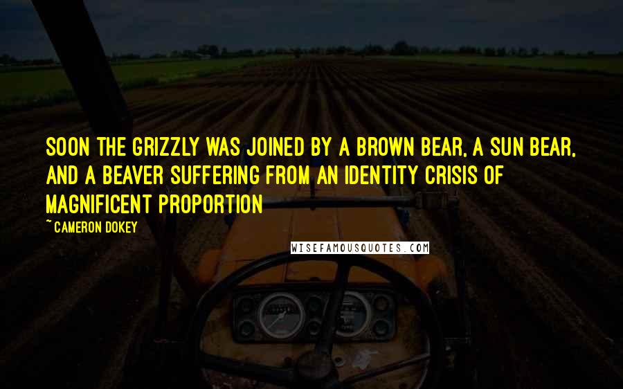 Cameron Dokey Quotes: Soon the grizzly was joined by a brown bear, a sun bear, and a beaver suffering from an identity crisis of magnificent proportion