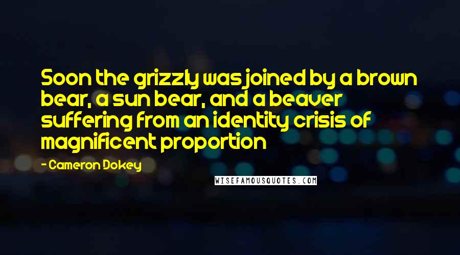 Cameron Dokey Quotes: Soon the grizzly was joined by a brown bear, a sun bear, and a beaver suffering from an identity crisis of magnificent proportion