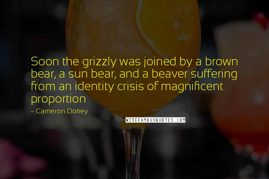 Cameron Dokey Quotes: Soon the grizzly was joined by a brown bear, a sun bear, and a beaver suffering from an identity crisis of magnificent proportion