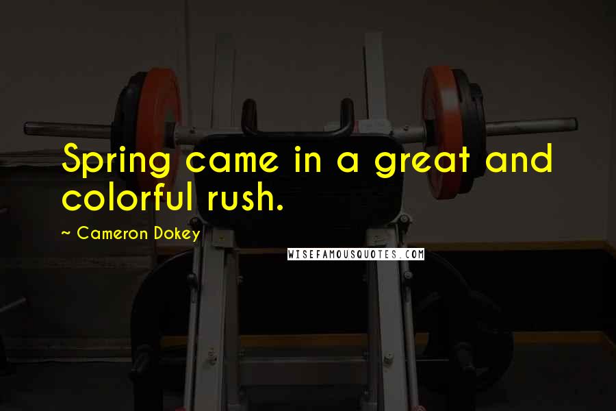 Cameron Dokey Quotes: Spring came in a great and colorful rush.