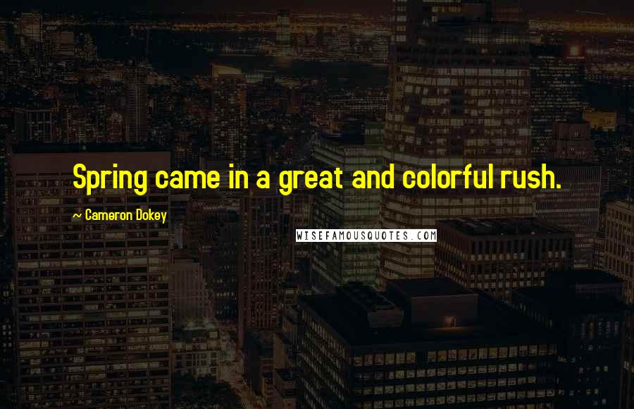 Cameron Dokey Quotes: Spring came in a great and colorful rush.