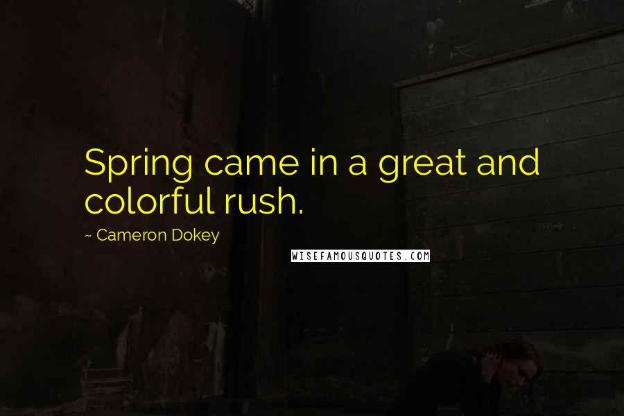 Cameron Dokey Quotes: Spring came in a great and colorful rush.