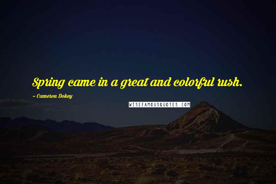 Cameron Dokey Quotes: Spring came in a great and colorful rush.
