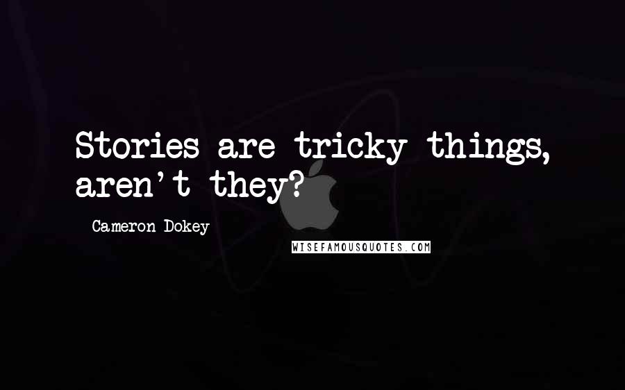 Cameron Dokey Quotes: Stories are tricky things, aren't they?