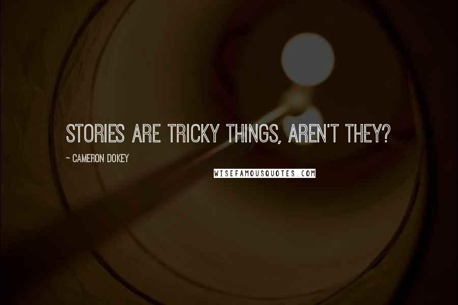 Cameron Dokey Quotes: Stories are tricky things, aren't they?