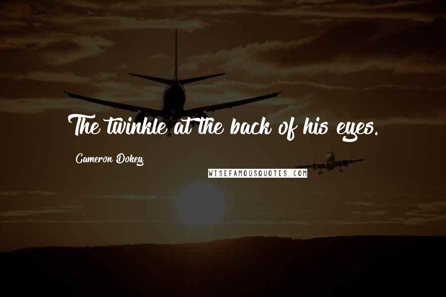 Cameron Dokey Quotes: The twinkle at the back of his eyes.