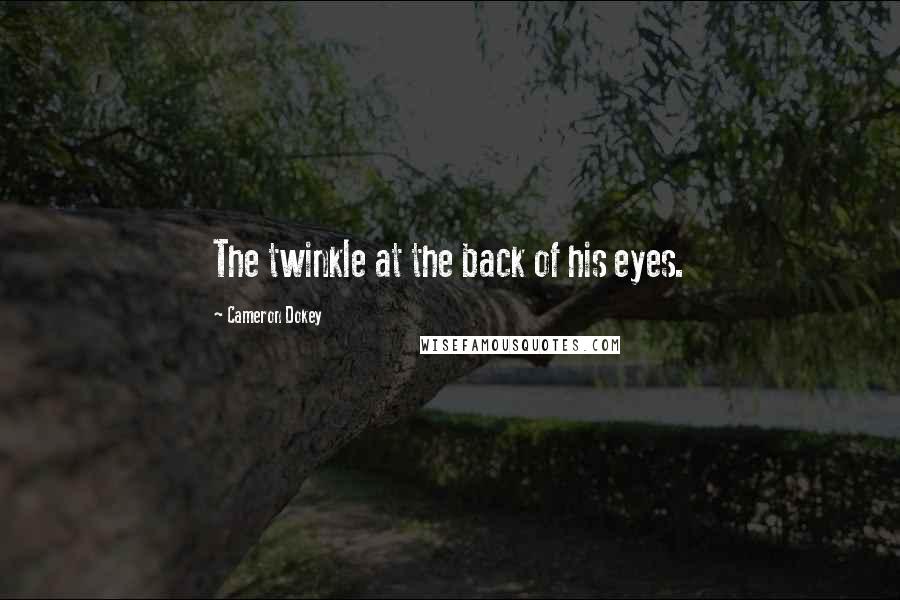 Cameron Dokey Quotes: The twinkle at the back of his eyes.