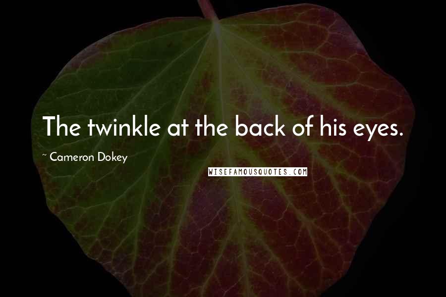 Cameron Dokey Quotes: The twinkle at the back of his eyes.