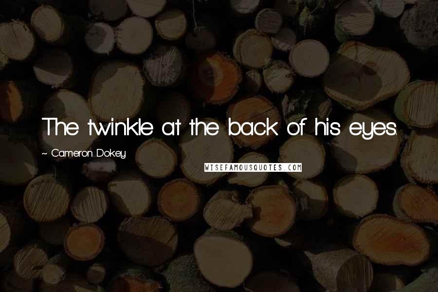 Cameron Dokey Quotes: The twinkle at the back of his eyes.