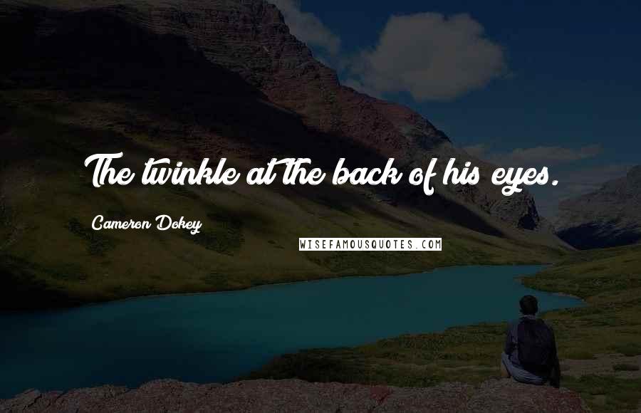 Cameron Dokey Quotes: The twinkle at the back of his eyes.