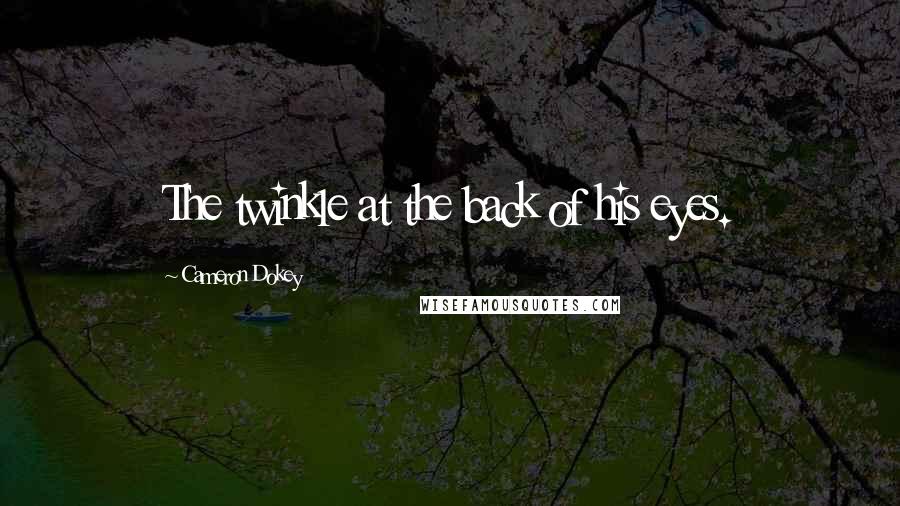 Cameron Dokey Quotes: The twinkle at the back of his eyes.