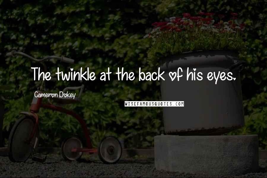 Cameron Dokey Quotes: The twinkle at the back of his eyes.