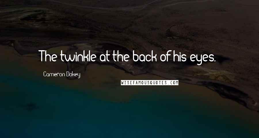 Cameron Dokey Quotes: The twinkle at the back of his eyes.
