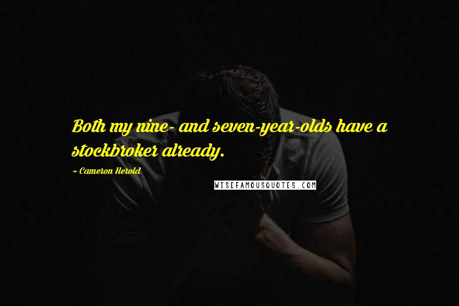 Cameron Herold Quotes: Both my nine- and seven-year-olds have a stockbroker already.