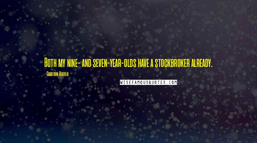 Cameron Herold Quotes: Both my nine- and seven-year-olds have a stockbroker already.