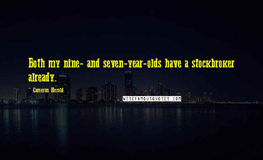 Cameron Herold Quotes: Both my nine- and seven-year-olds have a stockbroker already.
