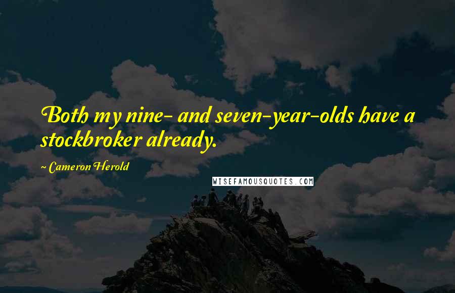 Cameron Herold Quotes: Both my nine- and seven-year-olds have a stockbroker already.