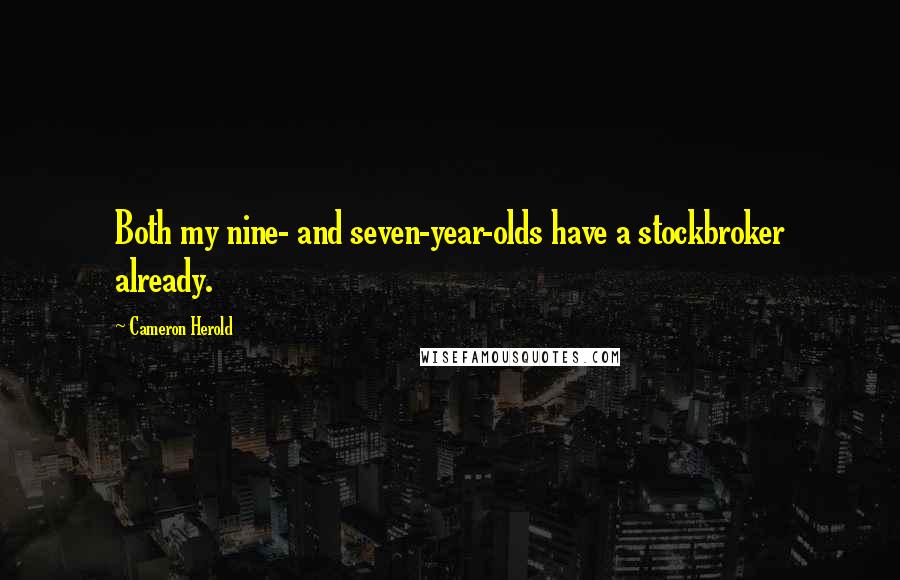 Cameron Herold Quotes: Both my nine- and seven-year-olds have a stockbroker already.