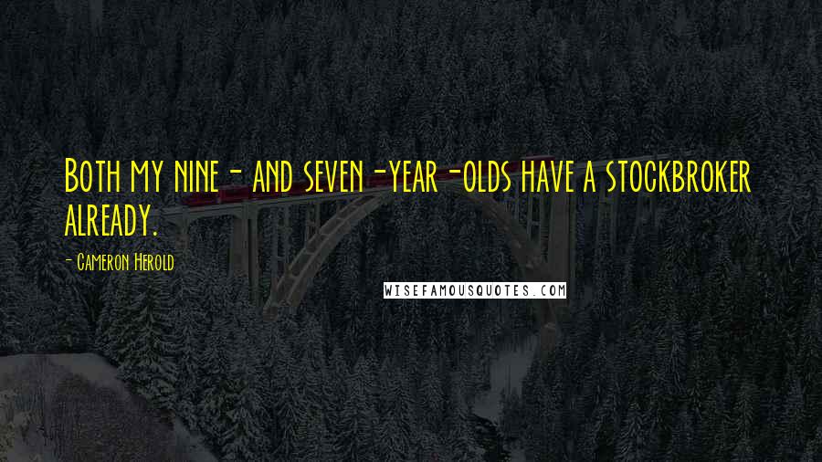 Cameron Herold Quotes: Both my nine- and seven-year-olds have a stockbroker already.