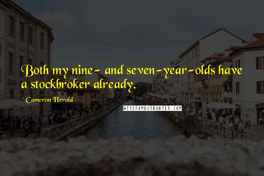 Cameron Herold Quotes: Both my nine- and seven-year-olds have a stockbroker already.