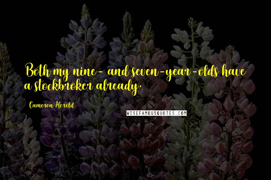 Cameron Herold Quotes: Both my nine- and seven-year-olds have a stockbroker already.