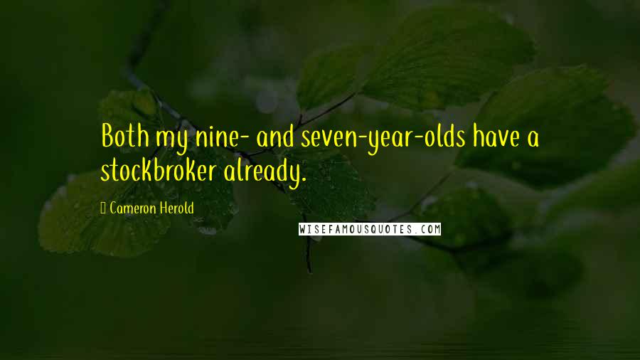 Cameron Herold Quotes: Both my nine- and seven-year-olds have a stockbroker already.