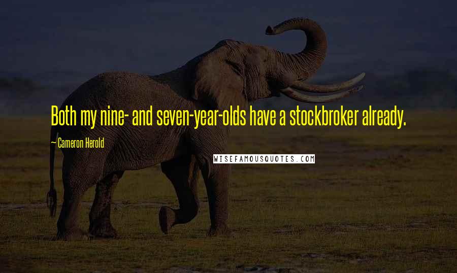 Cameron Herold Quotes: Both my nine- and seven-year-olds have a stockbroker already.