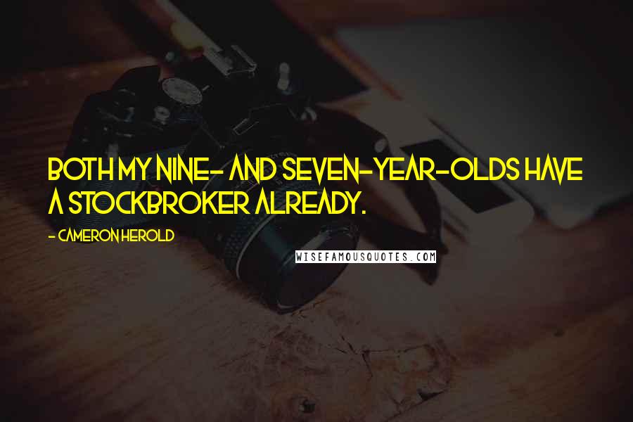 Cameron Herold Quotes: Both my nine- and seven-year-olds have a stockbroker already.