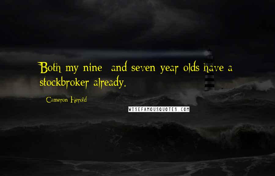 Cameron Herold Quotes: Both my nine- and seven-year-olds have a stockbroker already.