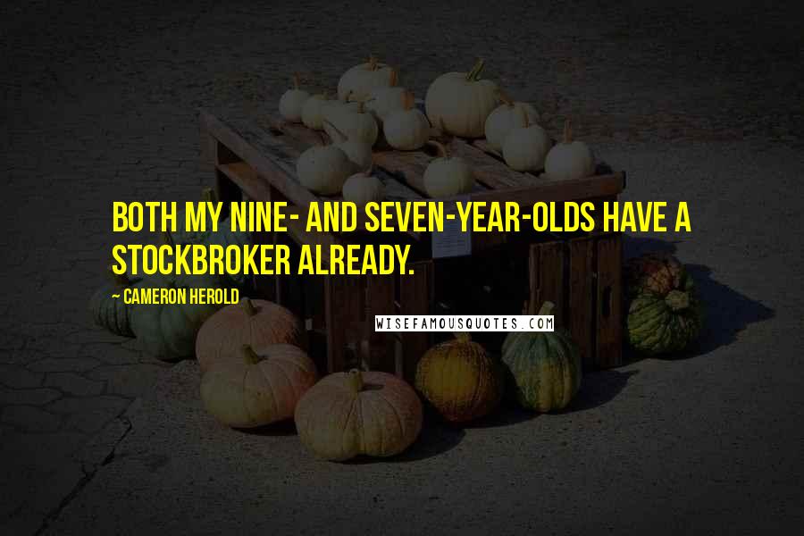 Cameron Herold Quotes: Both my nine- and seven-year-olds have a stockbroker already.