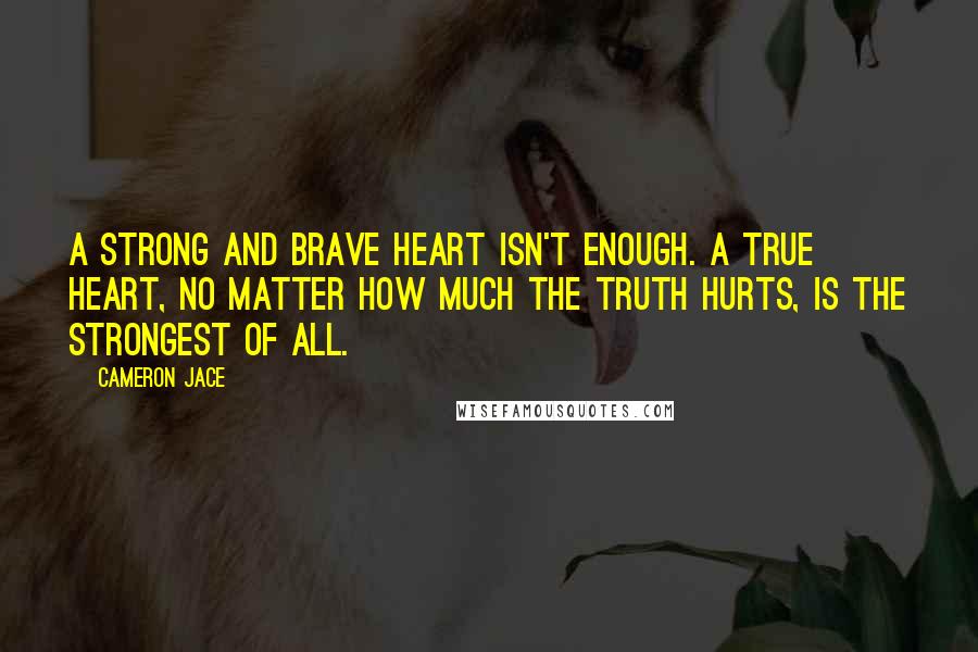 Cameron Jace Quotes: A strong and brave heart isn't enough. A true heart, no matter how much the truth hurts, is the strongest of all.