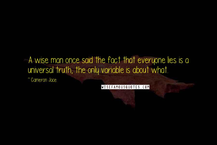 Cameron Jace Quotes: A wise man once said the fact that everyone lies is a universal truth, the only variable is about what.