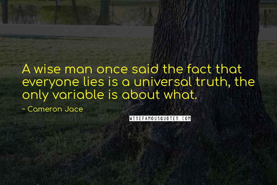 Cameron Jace Quotes: A wise man once said the fact that everyone lies is a universal truth, the only variable is about what.