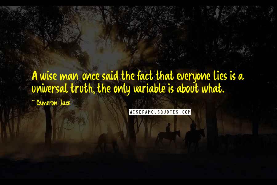 Cameron Jace Quotes: A wise man once said the fact that everyone lies is a universal truth, the only variable is about what.