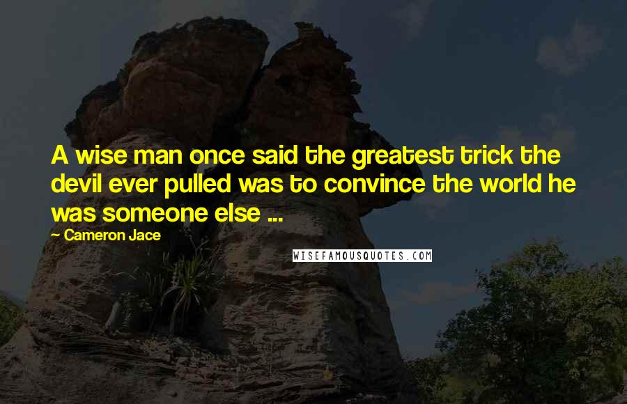 Cameron Jace Quotes: A wise man once said the greatest trick the devil ever pulled was to convince the world he was someone else ...