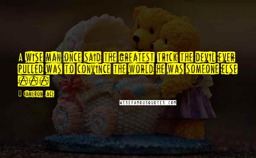 Cameron Jace Quotes: A wise man once said the greatest trick the devil ever pulled was to convince the world he was someone else ...