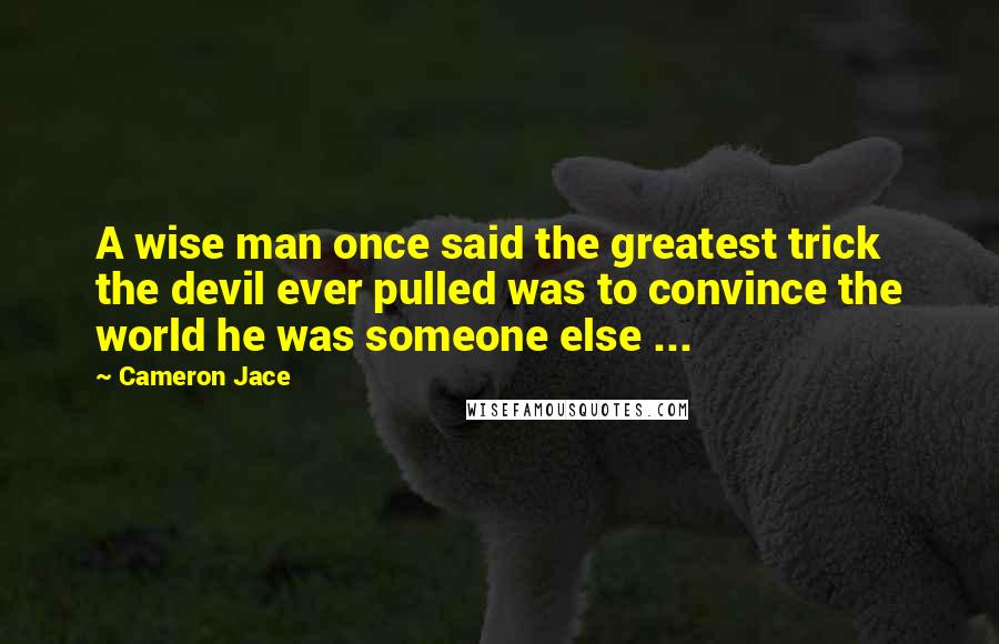 Cameron Jace Quotes: A wise man once said the greatest trick the devil ever pulled was to convince the world he was someone else ...