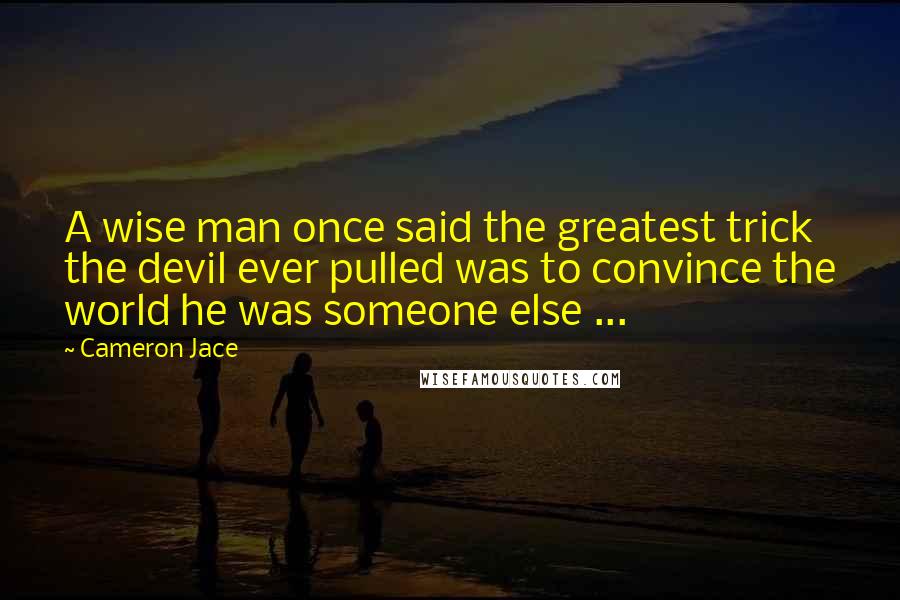 Cameron Jace Quotes: A wise man once said the greatest trick the devil ever pulled was to convince the world he was someone else ...