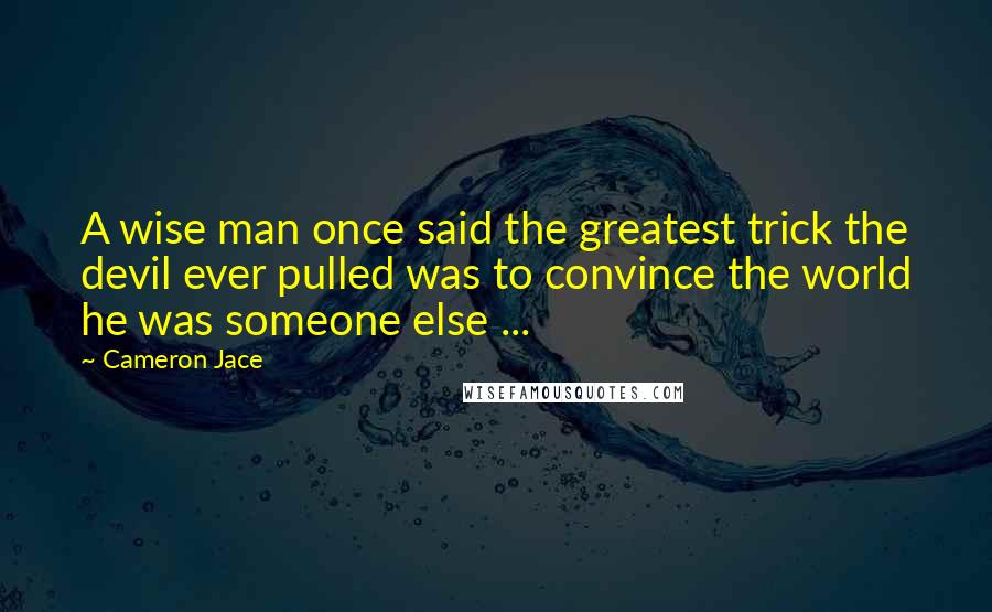 Cameron Jace Quotes: A wise man once said the greatest trick the devil ever pulled was to convince the world he was someone else ...