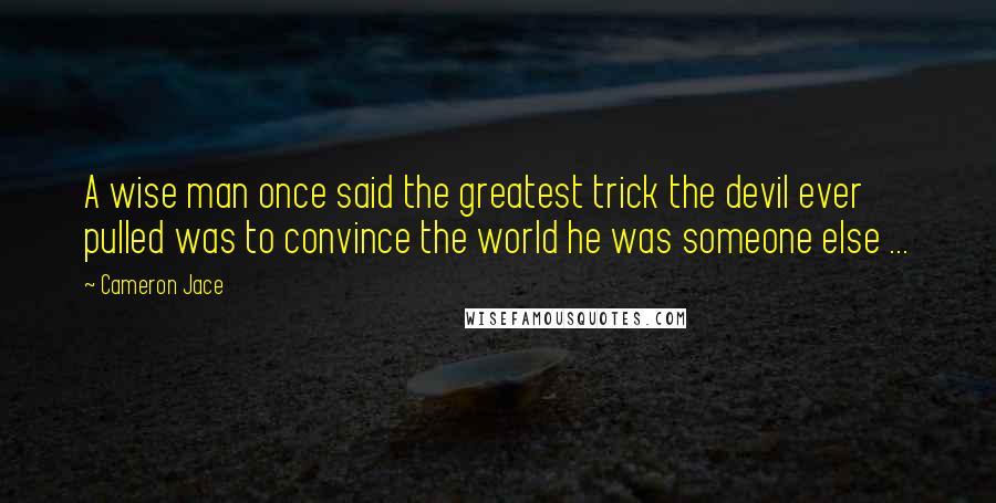 Cameron Jace Quotes: A wise man once said the greatest trick the devil ever pulled was to convince the world he was someone else ...