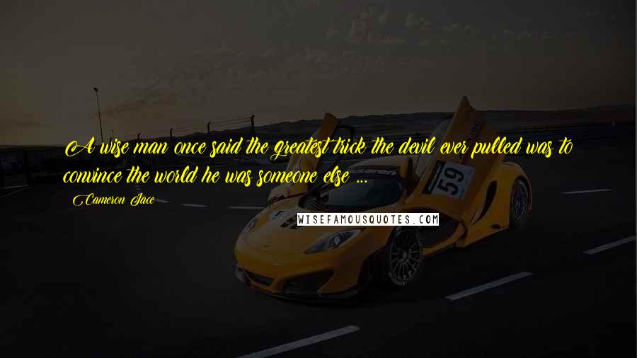 Cameron Jace Quotes: A wise man once said the greatest trick the devil ever pulled was to convince the world he was someone else ...