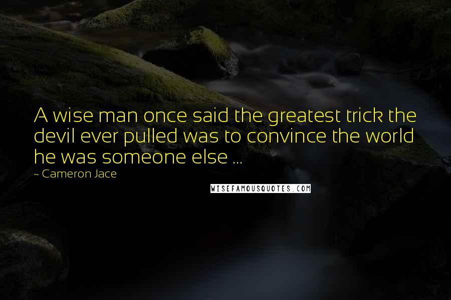 Cameron Jace Quotes: A wise man once said the greatest trick the devil ever pulled was to convince the world he was someone else ...