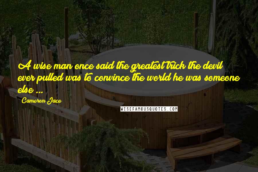Cameron Jace Quotes: A wise man once said the greatest trick the devil ever pulled was to convince the world he was someone else ...