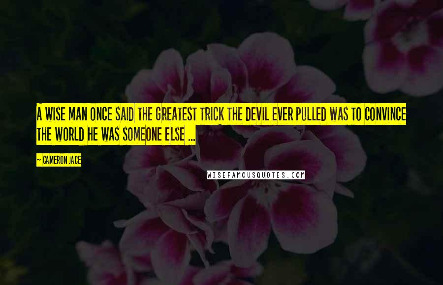 Cameron Jace Quotes: A wise man once said the greatest trick the devil ever pulled was to convince the world he was someone else ...